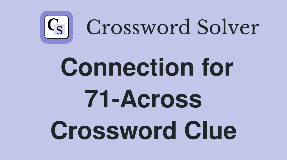 Connection for 71-Across Crossword Clue