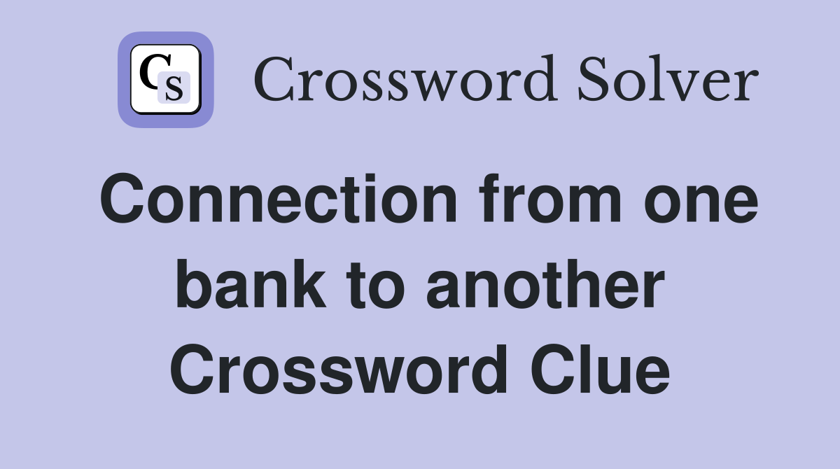 Connection from one bank to another Crossword Clue