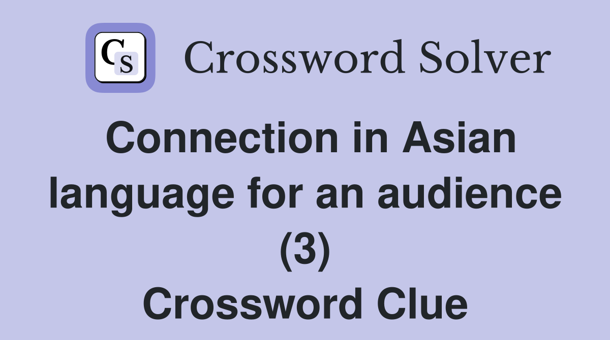 Connection in Asian language for an audience (3) Crossword Clue