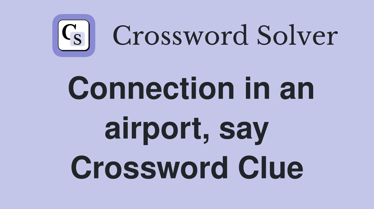 Connection in an airport, say Crossword Clue