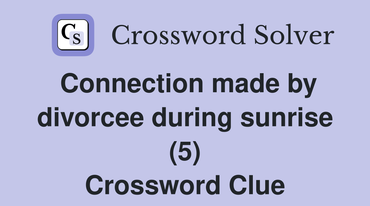 Connection made by divorcee during sunrise (5) Crossword Clue