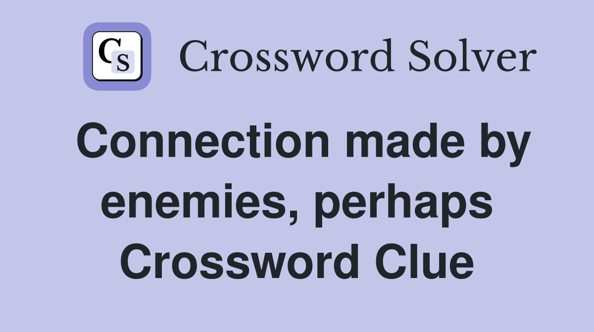 Connection made by enemies, perhaps Crossword Clue