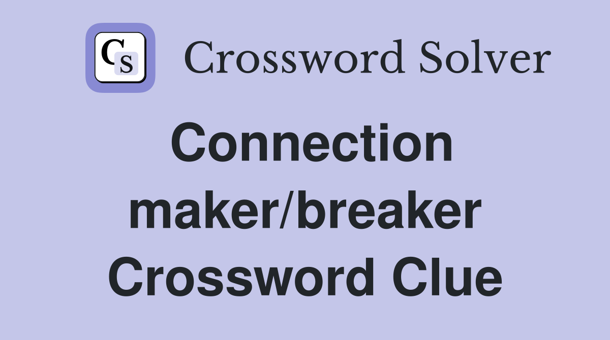 Connection maker/breaker Crossword Clue