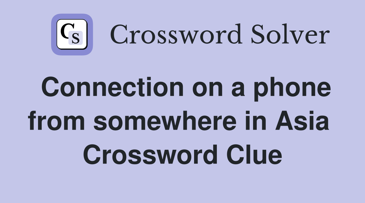 Connection on a phone from somewhere in Asia  Crossword Clue