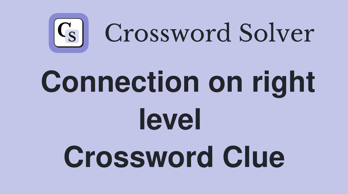 Connection on right level  Crossword Clue
