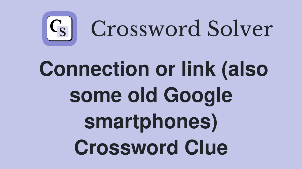 Connection or link (also some old Google smartphones) Crossword Clue