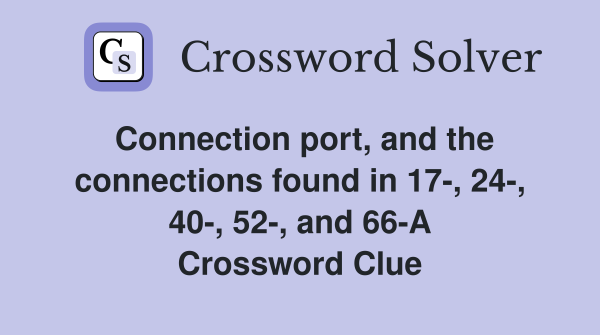 Connection port, and the connections found in 17-, 24-, 40-, 52-, and 66-A Crossword Clue