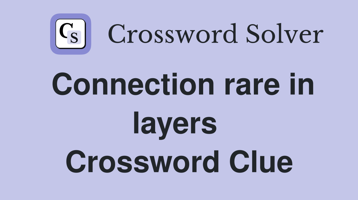 Connection rare in layers  Crossword Clue