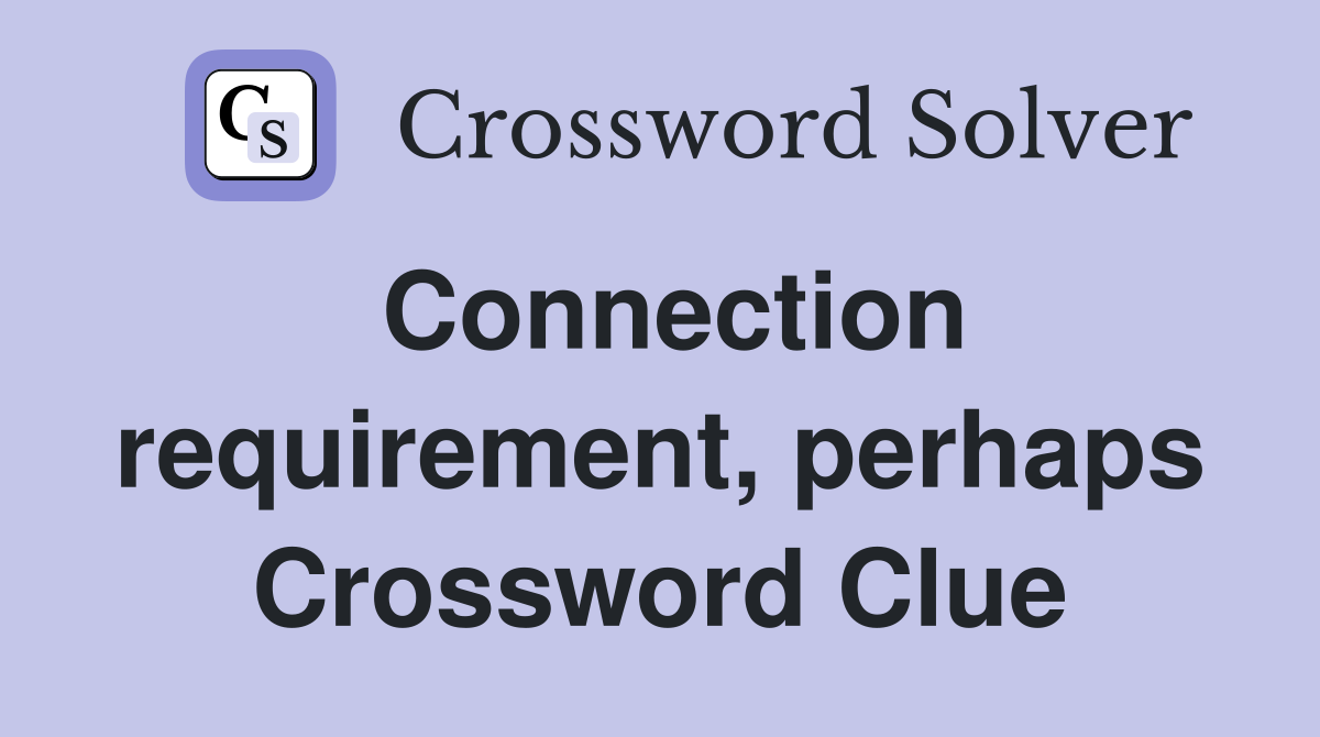Connection requirement, perhaps Crossword Clue