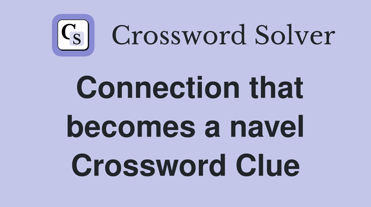 Connection that becomes a navel Crossword Clue