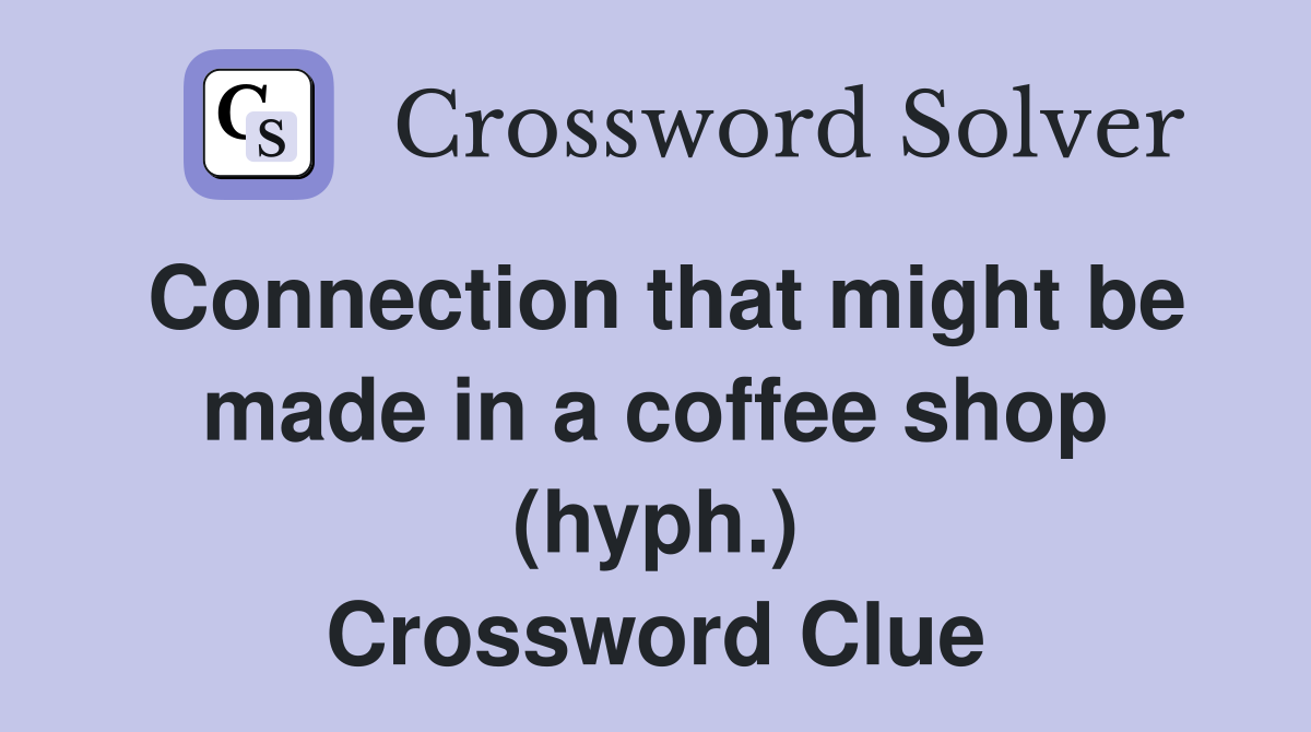 Connection that might be made in a coffee shop (hyph.) Crossword Clue