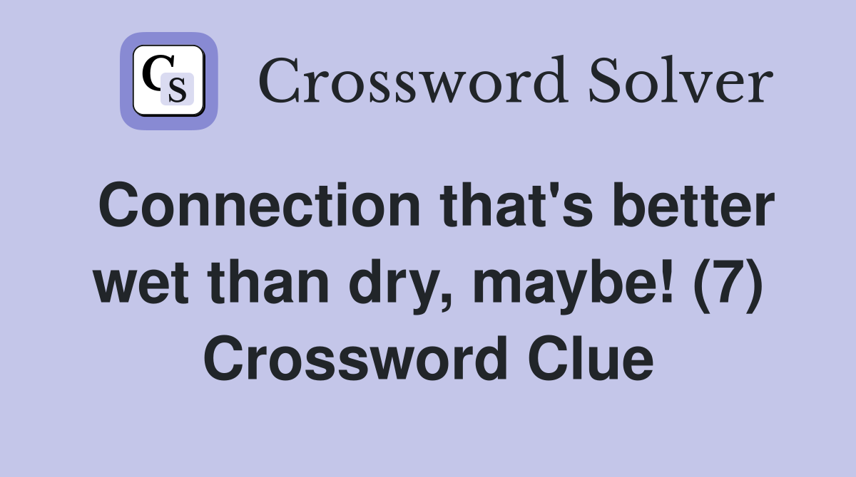 Connection that's better wet than dry, maybe! (7) Crossword Clue