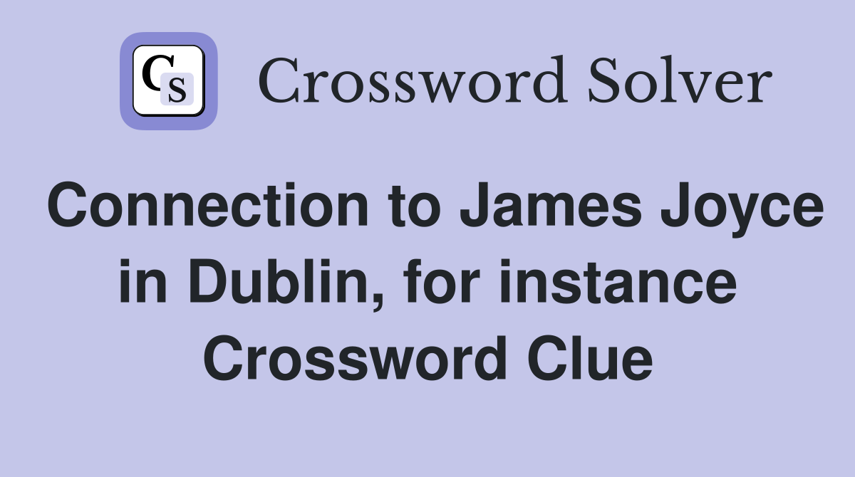 Connection to James Joyce in Dublin, for instance Crossword Clue
