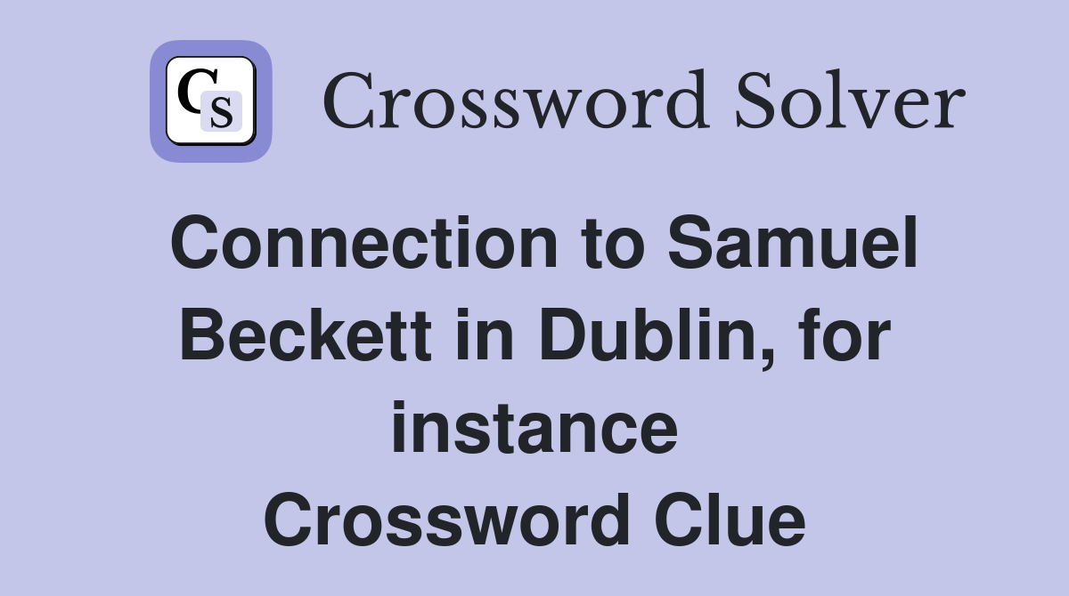 Connection to Samuel Beckett in Dublin, for instance Crossword Clue