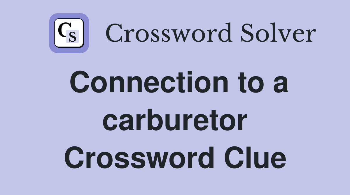 Connection to a carburetor Crossword Clue