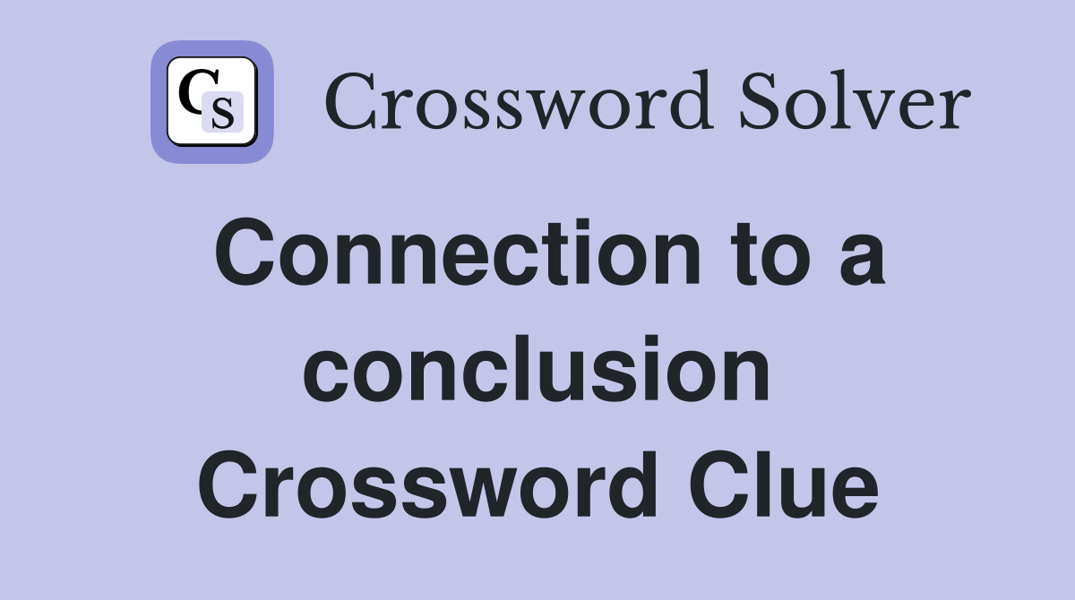 Connection to a conclusion Crossword Clue
