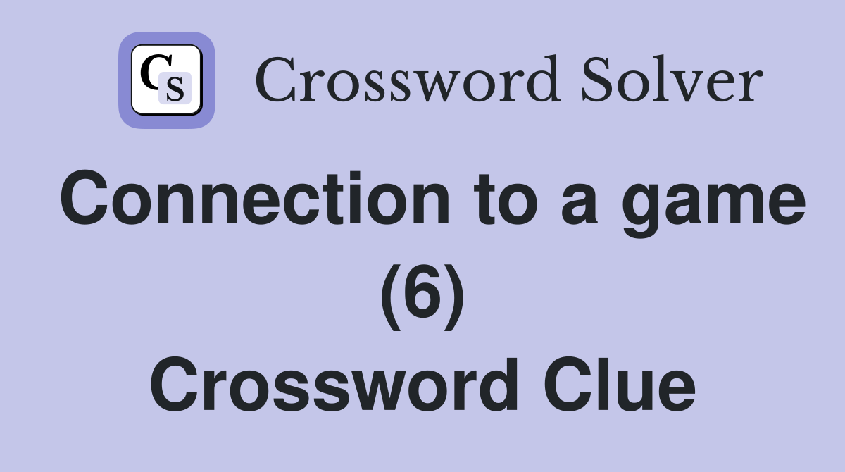 Connection to a game (6) Crossword Clue