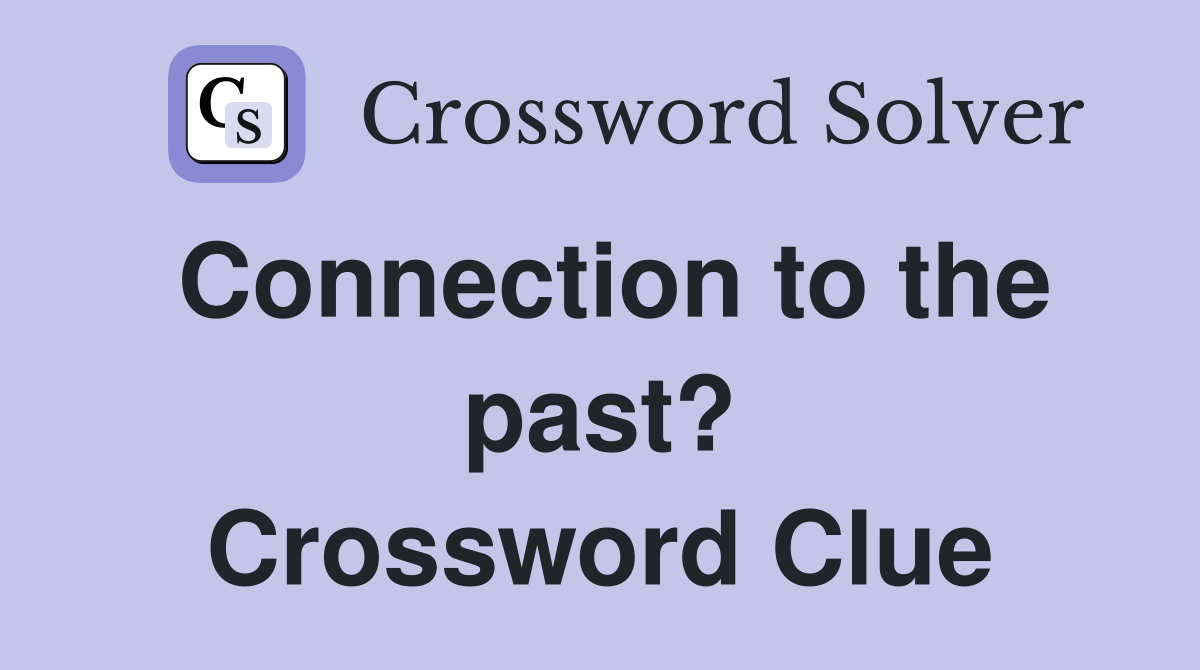 Connection to the past? Crossword Clue