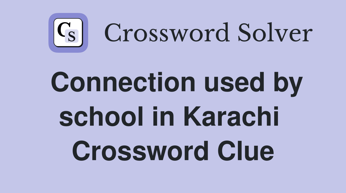 Connection used by school in Karachi  Crossword Clue