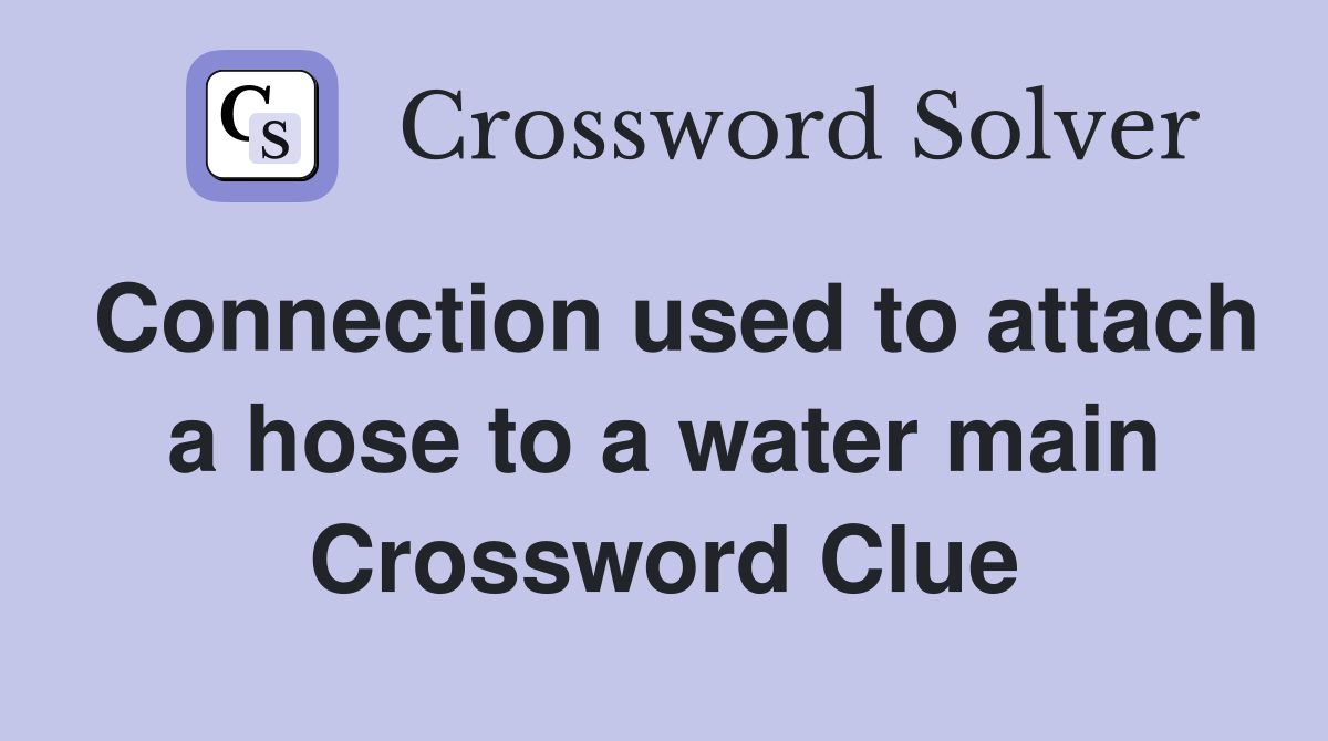 Connection used to attach a hose to a water main Crossword Clue