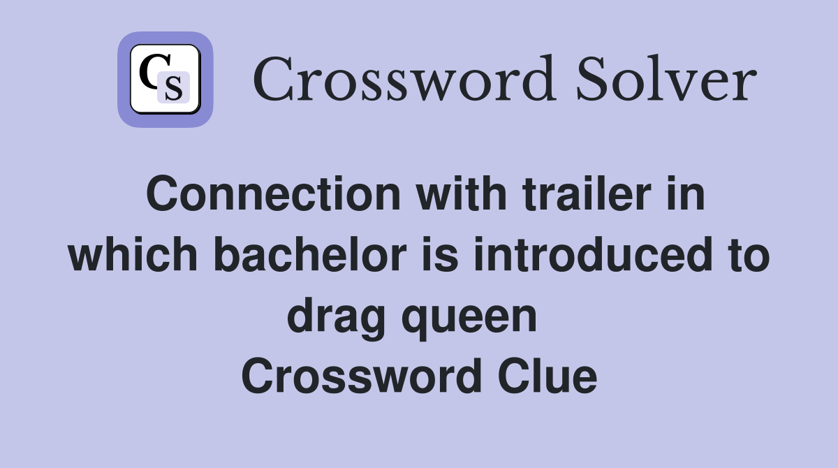 Connection with trailer in which bachelor is introduced to drag queen  Crossword Clue