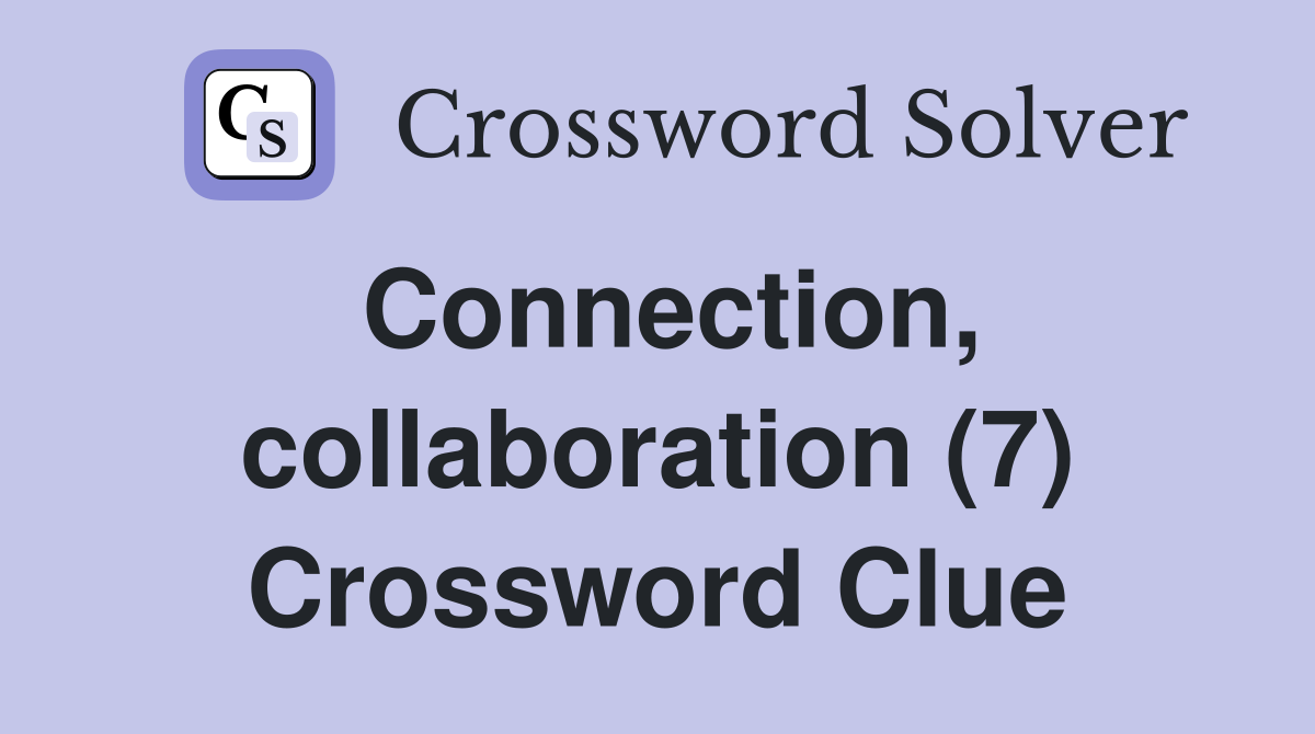 Connection, collaboration (7) Crossword Clue