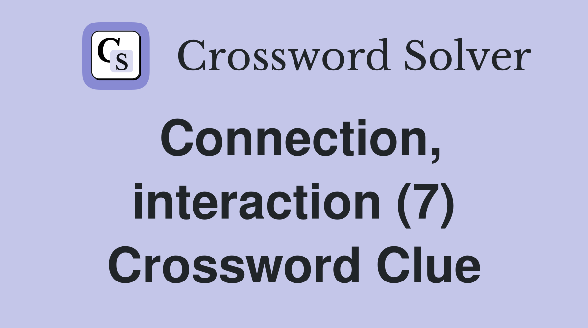 Connection, interaction (7) Crossword Clue