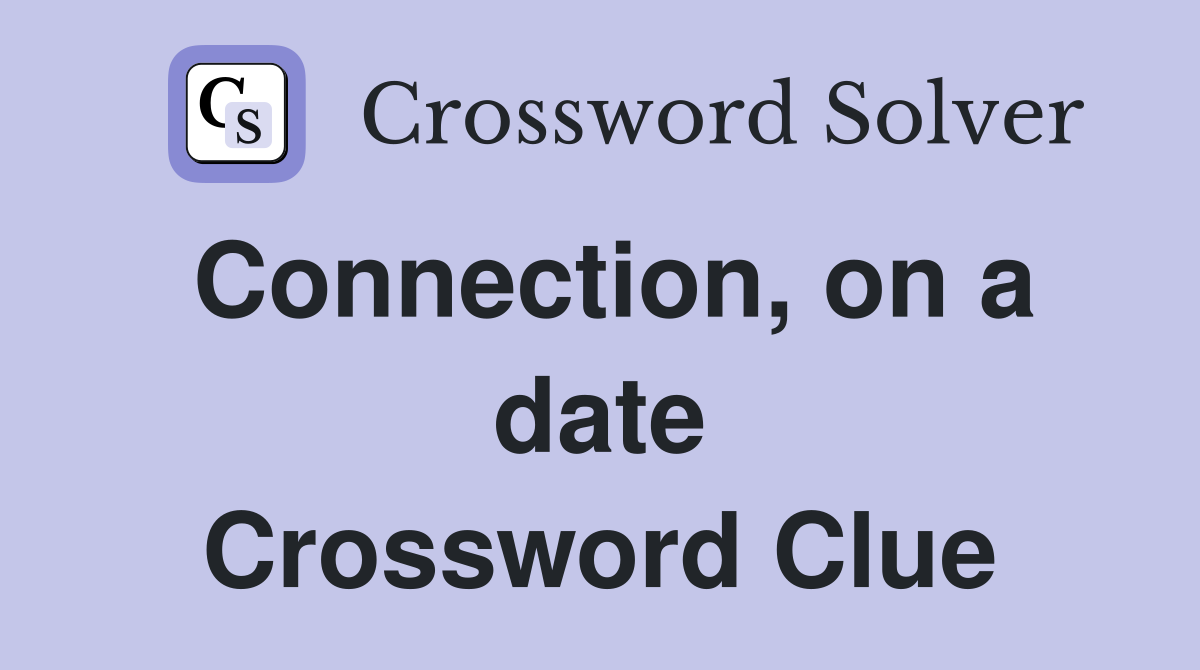 Connection, on a date Crossword Clue