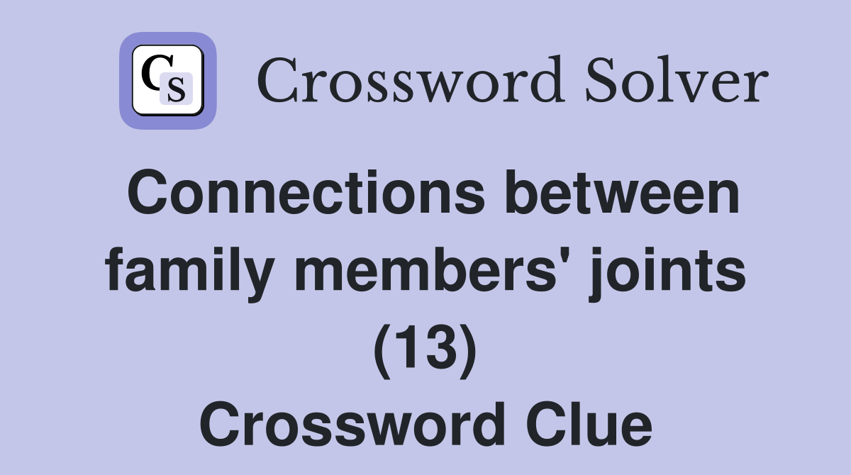 Connections between family members' joints (13) Crossword Clue