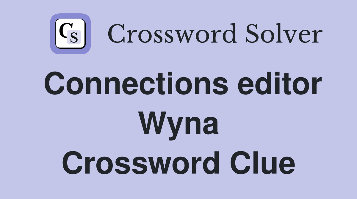 Connections editor Wyna Crossword Clue