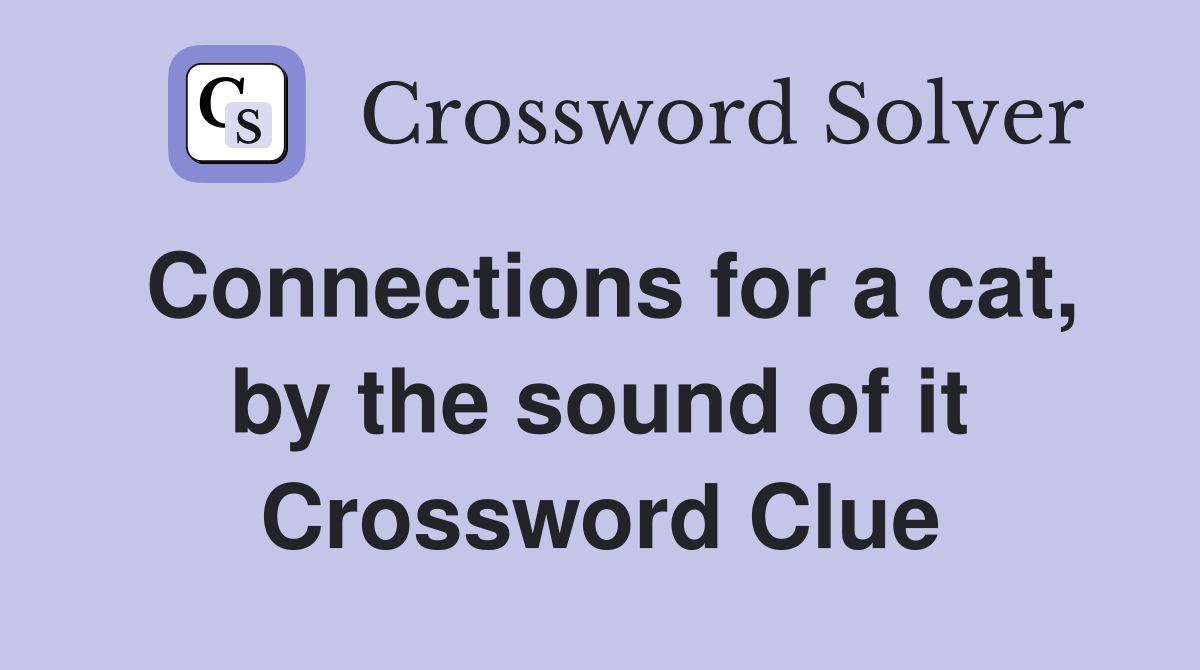Connections for a cat, by the sound of it Crossword Clue