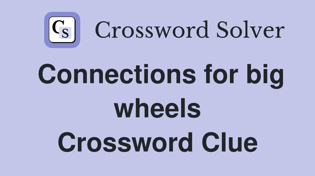 Connections for big wheels Crossword Clue