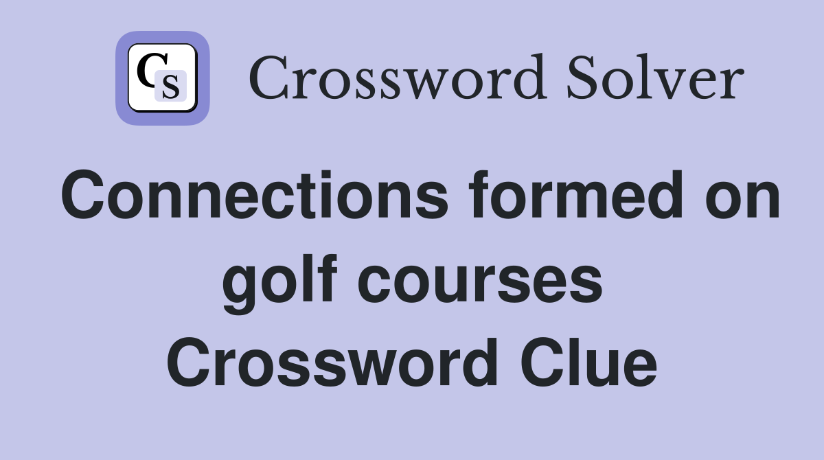 Connections formed on golf courses Crossword Clue