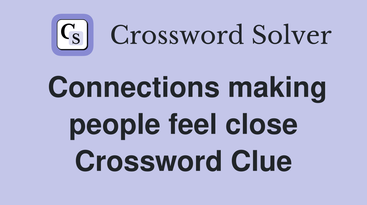 Connections making people feel close Crossword Clue