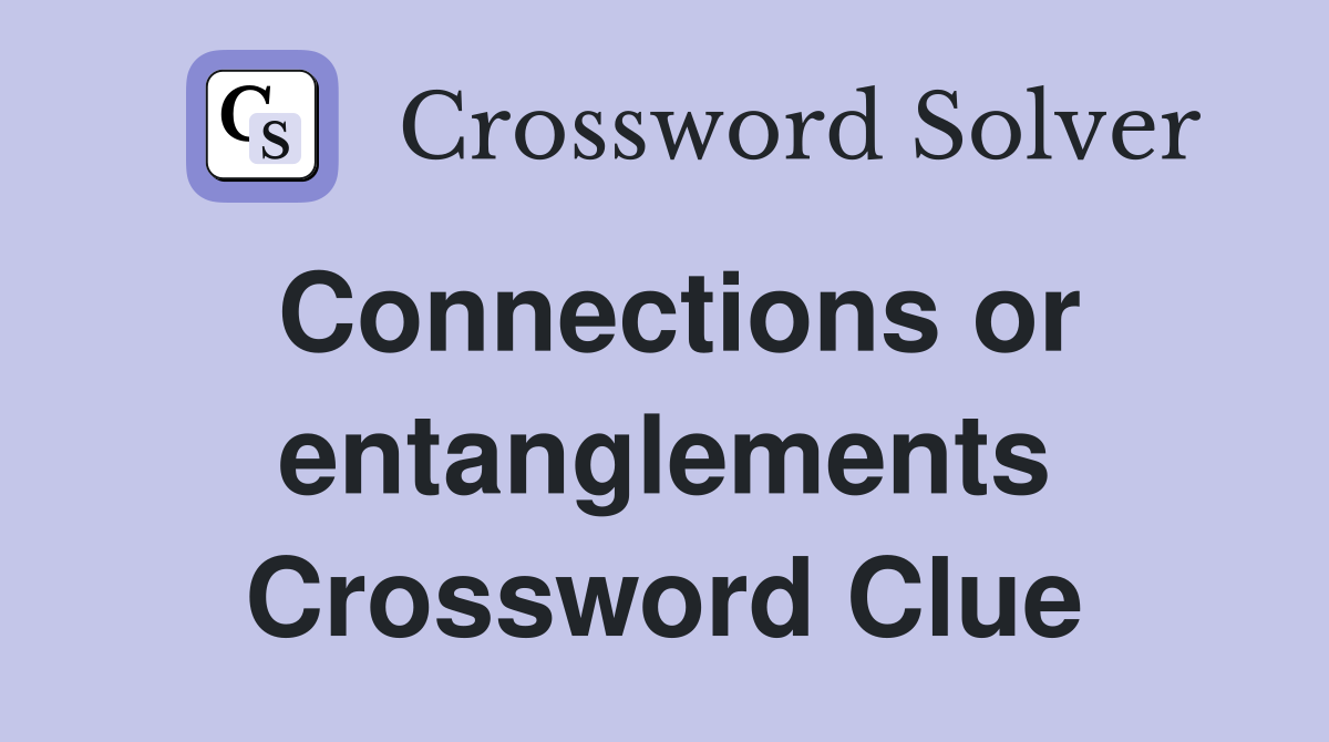 Connections or entanglements Crossword Clue