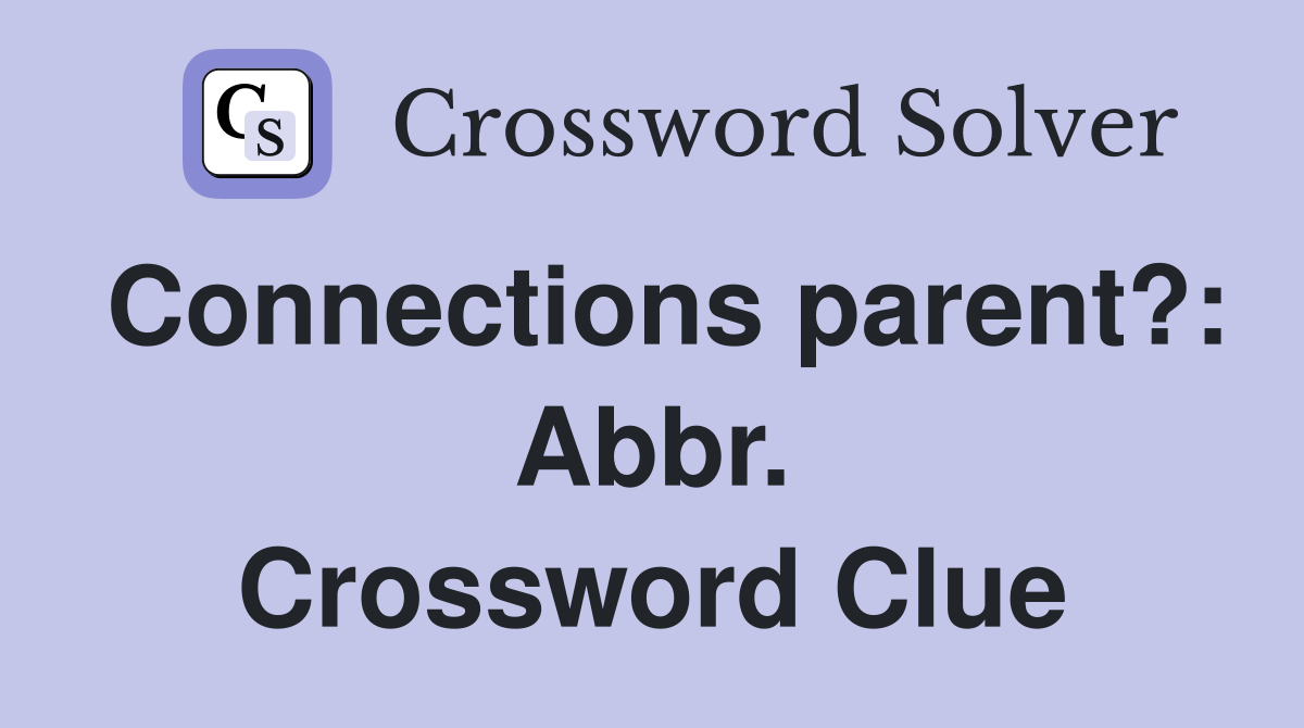 Connections parent?: Abbr. Crossword Clue