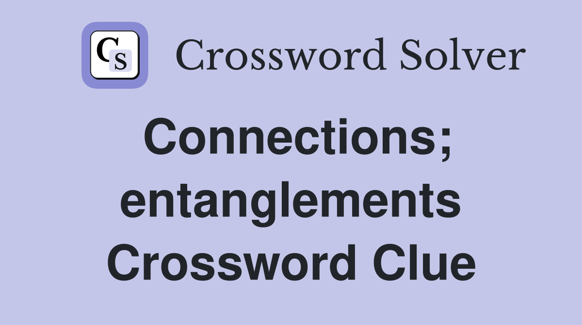 Connections; entanglements Crossword Clue