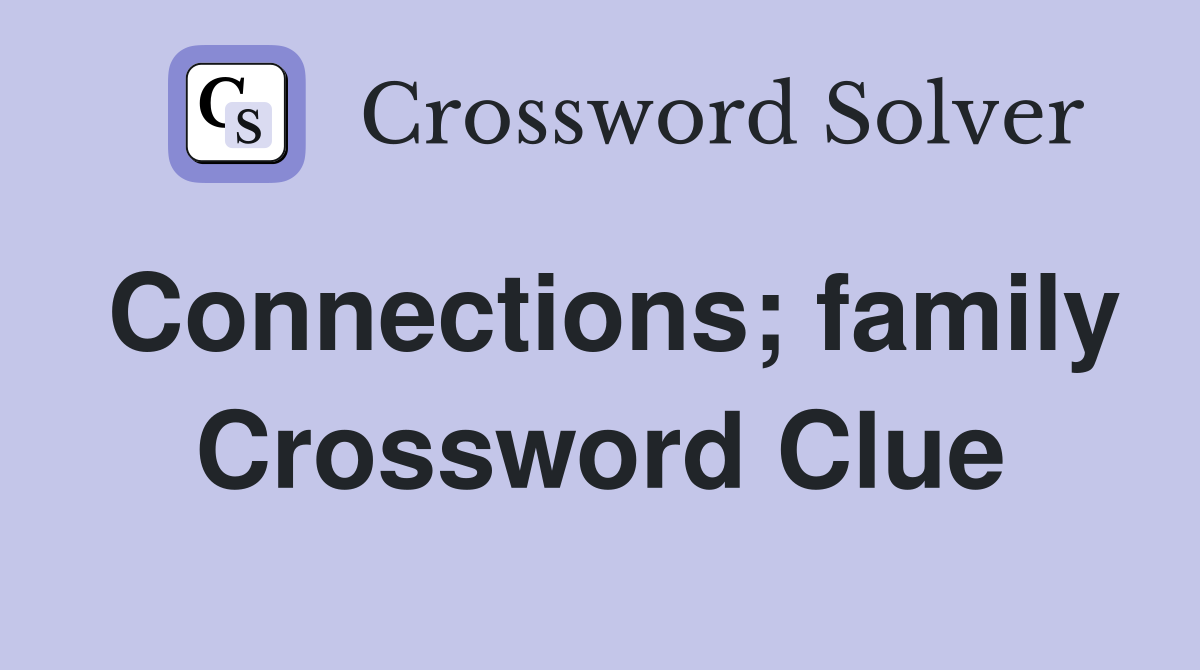Connections; family Crossword Clue