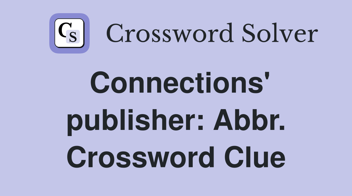 Connections' publisher: Abbr. Crossword Clue