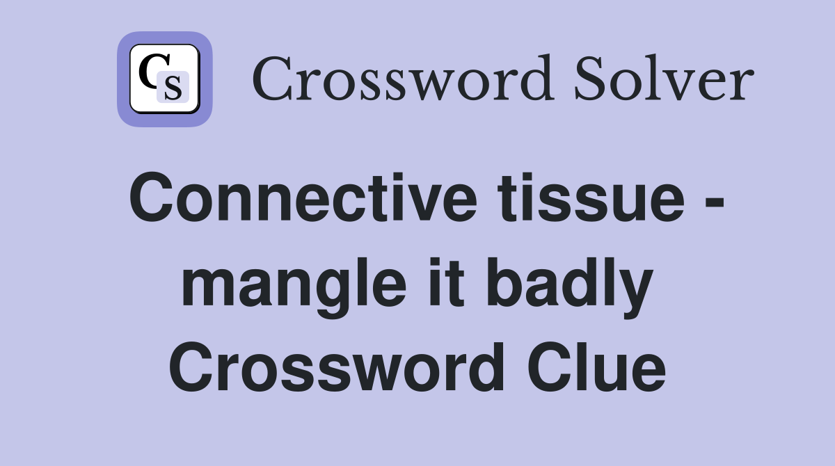 Connective tissue - mangle it badly Crossword Clue