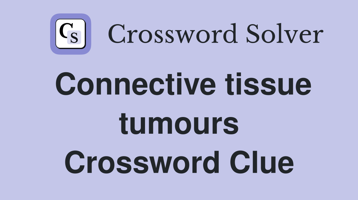 Connective tissue tumours Crossword Clue