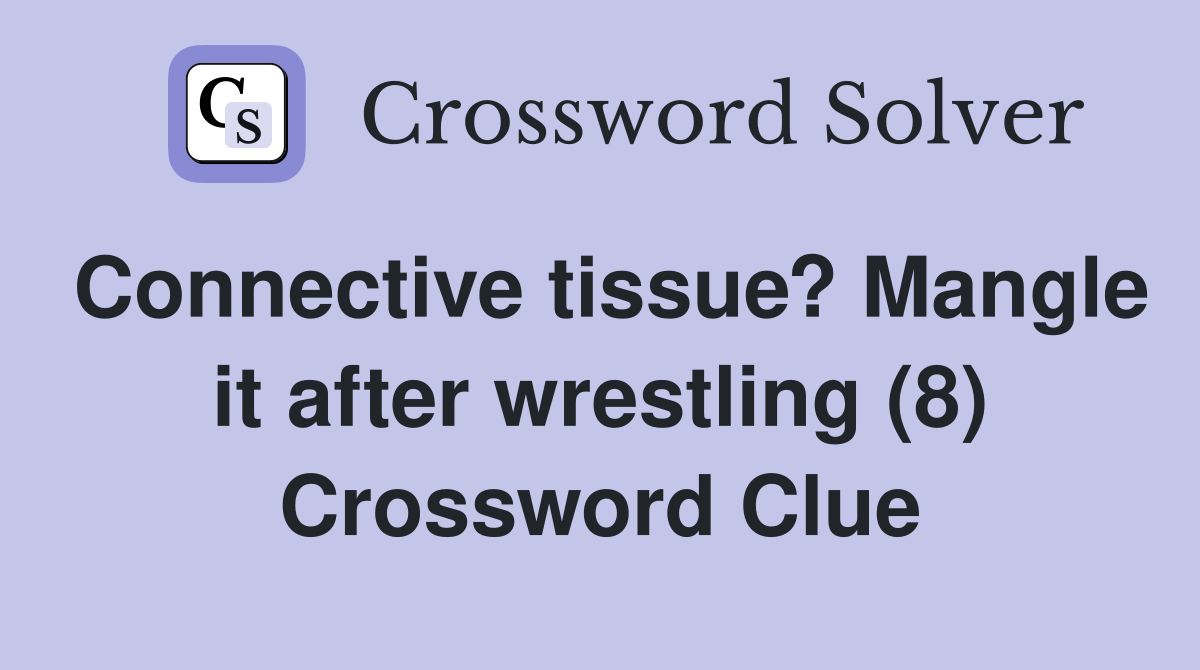 Connective tissue? Mangle it after wrestling (8) Crossword Clue