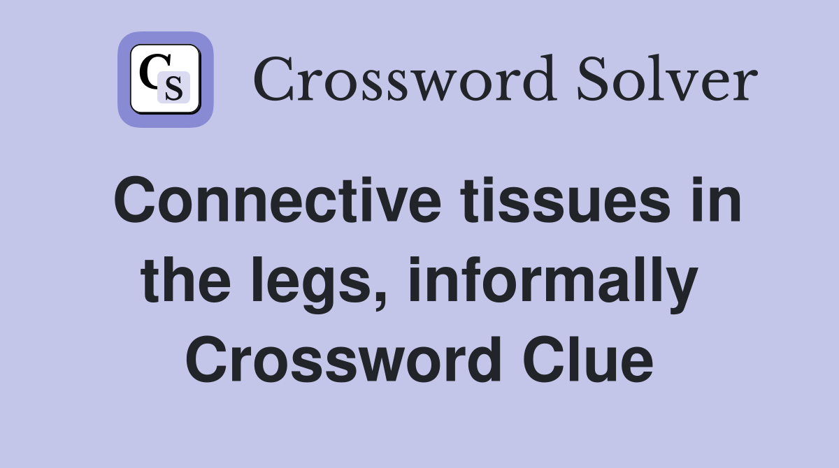 Connective tissues in the legs, informally Crossword Clue
