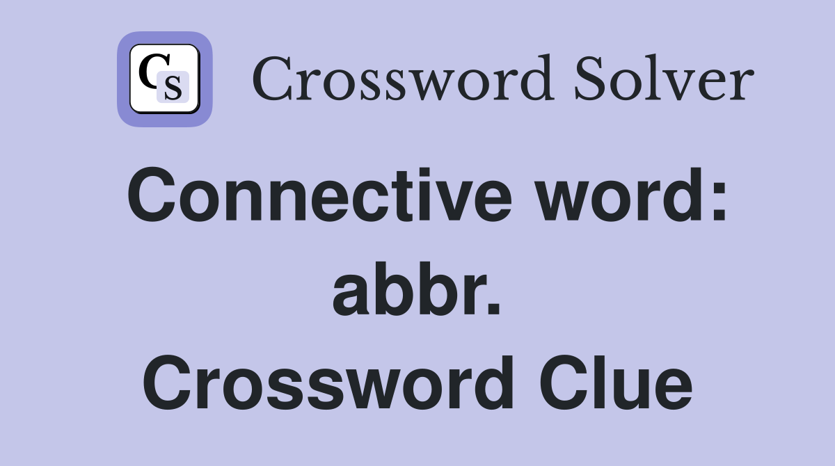 Connective word: abbr. Crossword Clue