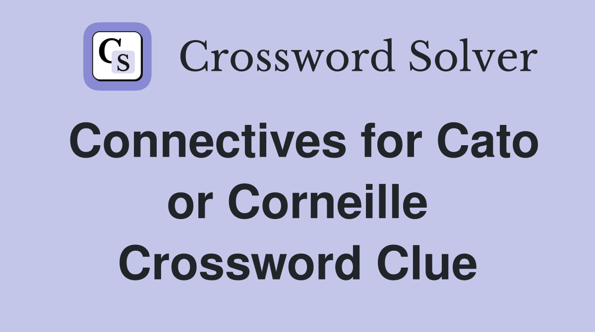 Connectives for Cato or Corneille Crossword Clue