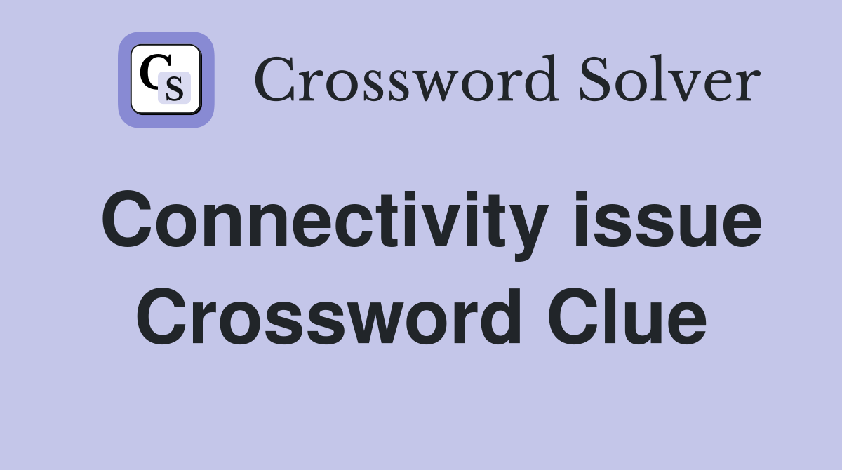 Connectivity issue Crossword Clue