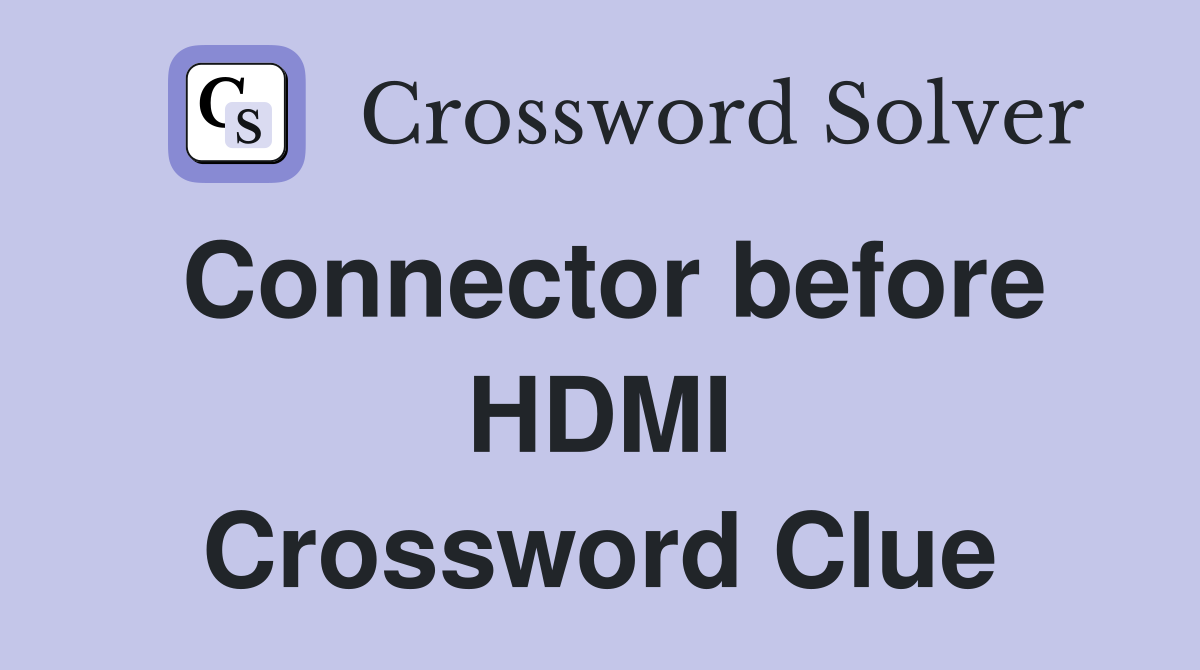 Connector before HDMI Crossword Clue