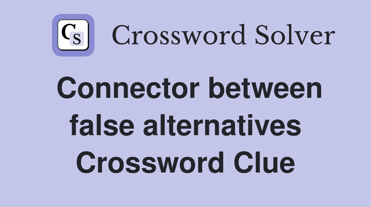 Connector between false alternatives Crossword Clue