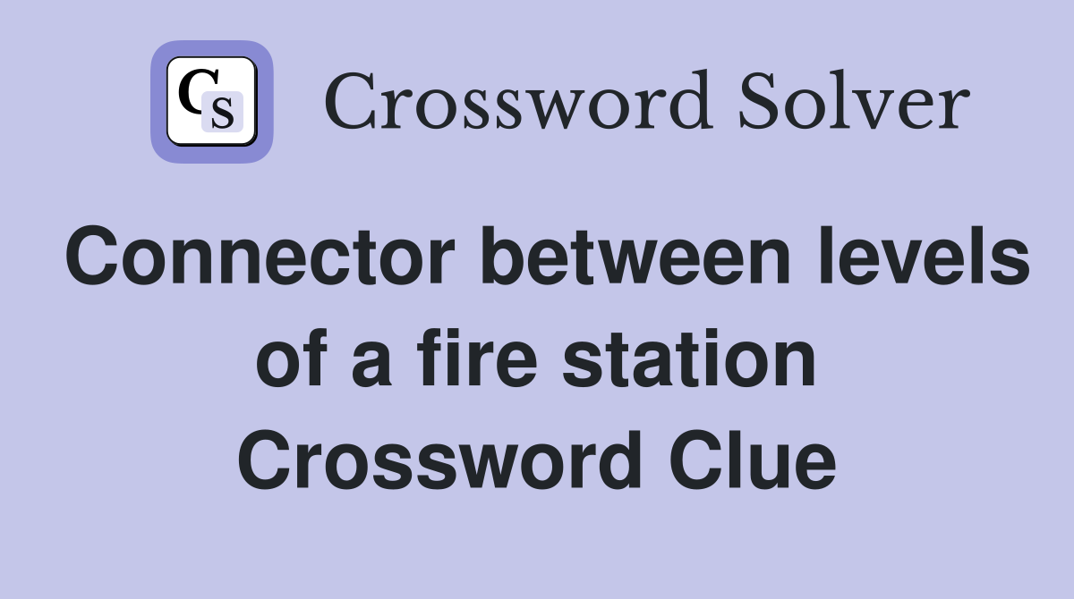 Connector between levels of a fire station Crossword Clue