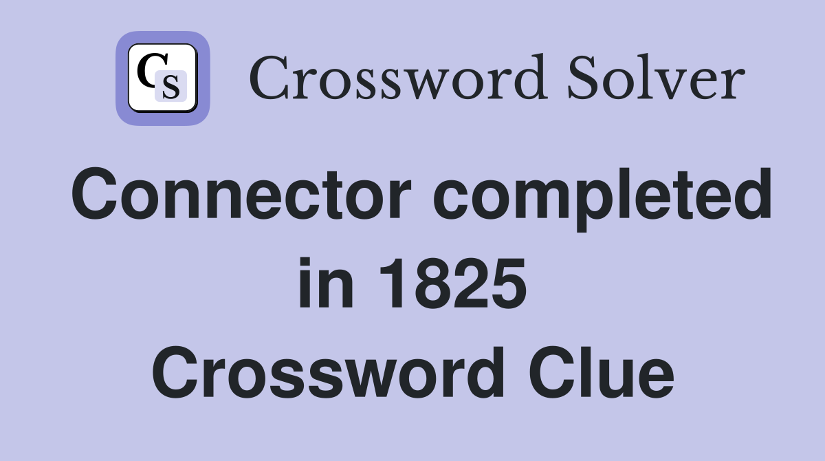 Connector completed in 1825 Crossword Clue